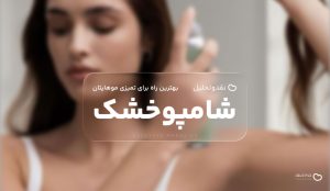 شامپو خشک، بهترین راه برای تمیزی موهایتان به طور سریع و آسان