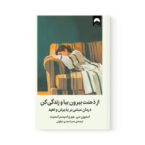 کتاب از ذهنت بیرون بیا و زندگی کن اثر استیون سی هیز و اسپنسر اسمیت نشر میلکان